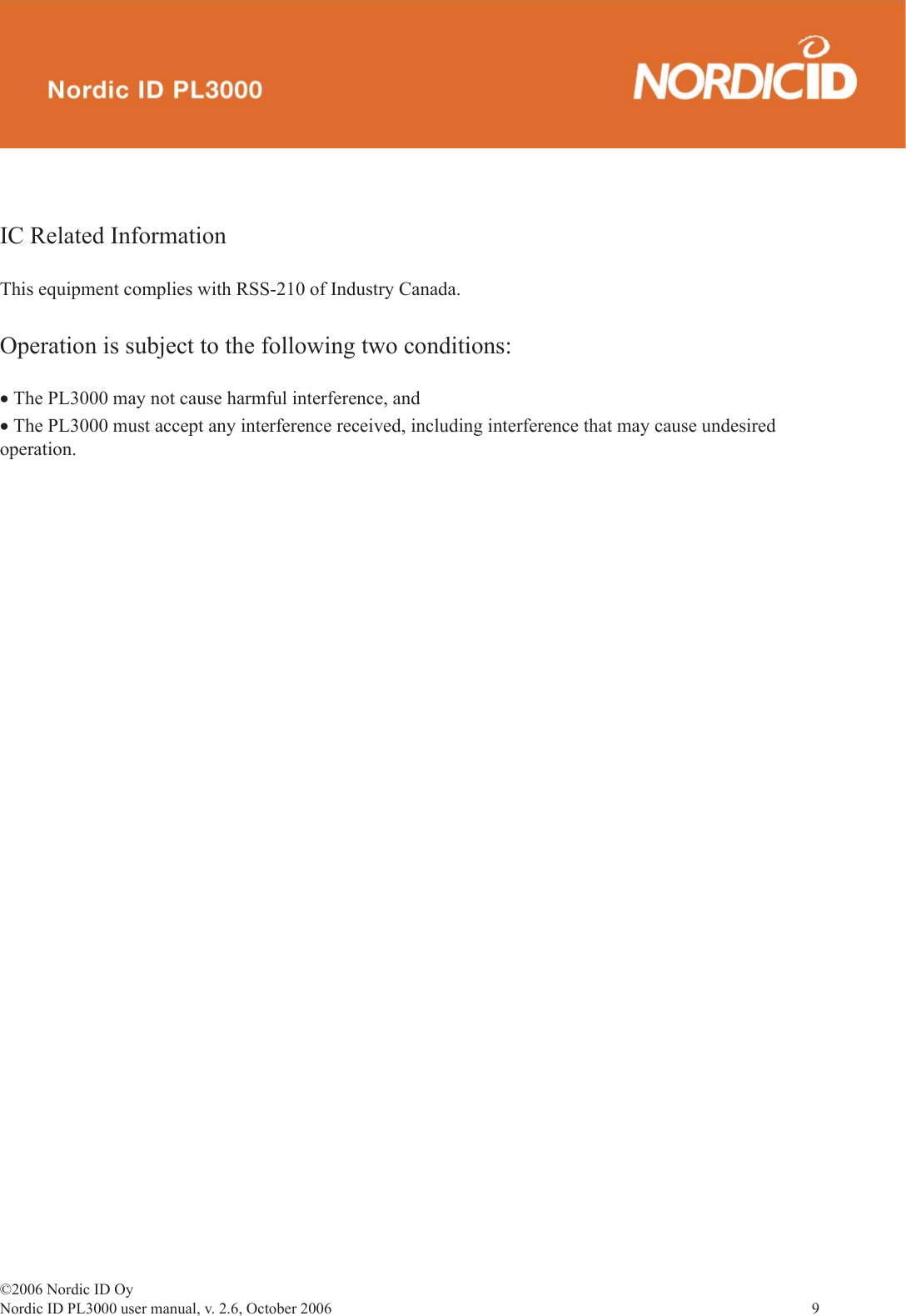 ©2006 Nordic ID OyNordic ID PL3000 user manual, v. 2.6, October 2006                9 IC Related Information This equipment complies with RSS-210 of Industry Canada.Operation is subject to the following two conditions:• The PL3000 may not cause harmful interference, and• The PL3000 must accept any interference received, including interference that may cause undesired operation.