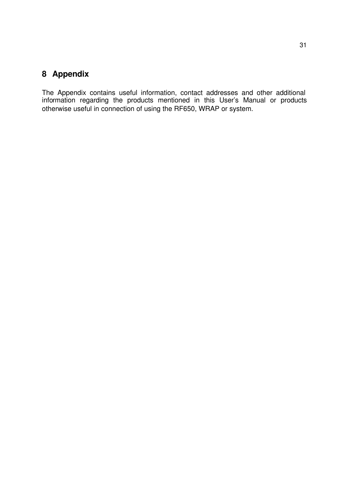  318 Appendix  The Appendix contains useful information, contact addresses and other additional information regarding the products mentioned in this User’s Manual or products otherwise useful in connection of using the RF650, WRAP or system.  