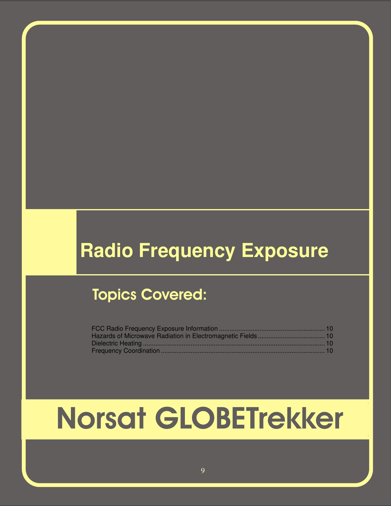   9                        Radio Frequency Exposure        FCC Radio Frequency Exposure Information............................................................10 Hazards of Microwave Radiation in Electromagnetic Fields......................................10 Dielectric Heating.......................................................................................................10 Frequency Coordination.............................................................................................10   