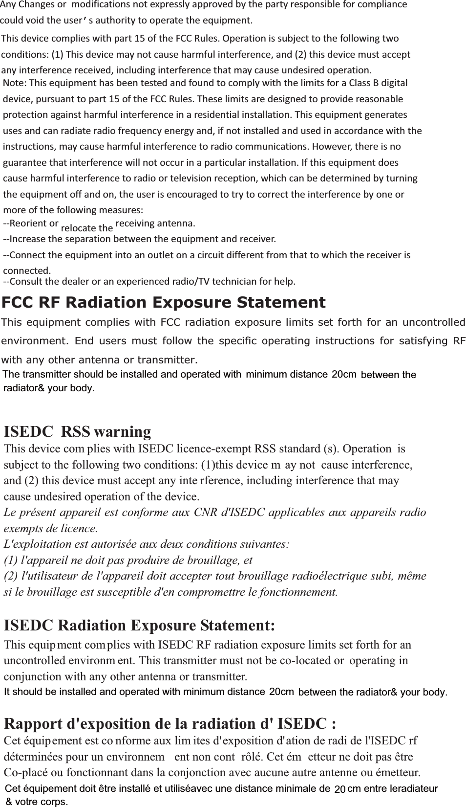 C5@4-:E;@41&gt;-:@1::-;&gt;@&gt;-:?95@@1&gt;Cet équipement doit être installé et utiliséavec une distance minimale de      cm entre leradiateur  ISEDC RSS warning7KLVGHYLFHFRP SOLHVZLWK,6(&apos;&amp;OLFHQFHH[HPSW566VWDQGDUGV2SHUDWLRQ LVVXEMHFWWRWKHIROORZLQJWZRFRQGLWLRQVWKLVGHYLFHP D\QRW FDXVHLQWHUIHUHQFHDQGWKLVGHYLFHPXVWDFFHSWDQ\LQWH UIHUHQFHLQFOXGLQJLQWHUIHUHQFHWKDWPD\FDXVHXQGHVLUHGRSHUDWLRQRIWKHGHYLFH Le présent appareil est conforme aux CNR d&apos;ISEDC applicables aux appareils radio exempts de licence.   L&apos;exploitation est autorisée aux deux conditions suivantes:   (1) l&apos;appareil ne doit pas produire de brouillage, et   (2) l&apos;utilisateur de l&apos;appareil doit accepter tout brouillage radioélectrique subi, même si le brouillage est susceptible d&apos;en compromettre le fonctionnement. ISEDC Radiation Exposure Statement:   7KLVHTXLS PHQWFRP SOLHVZLWK,6(&apos;&amp;5)UDGLDWLRQH[SRVXUHOLPLWVVHWIRUWKIRUDQXQFRQWUROOHGHQYLURQP HQW7KLVWUDQVPLWWHUPXVWQRWEHFRORFDWHGRU RSHUDWLQJLQFRQMXQFWLRQZLWKDQ\RWKHUDQWHQQDRUWUDQVPLWWHURapport d&apos;exposition de la radiation d&apos; ISEDC :     &amp;HWpTXLSHPHQWHVWFR QIRUPHDX[OLP LWHVGH[SRVLWLRQGDWLRQGHUDGLGHO,6(&apos;&amp;UIGpWHUPLQpHVSRXUXQHQYLURQQHP HQWQRQFRQW U{Op&amp;HWpP HWWHXUQHGRLWSDVrWUH &amp;RSODFpRXIRQFWLRQQDQWGDQVODFRQMRQFWLRQDYHFDXFXQHDXWUHDQWHQQHRXpPHWWHXUIt should be installed and operated with minimum distance radiator&amp; your body.&amp; votre corps.  AnyChangesor modificationsnotexpresslyapprovedbythepartyresponsibleforcompliancecouldvoidtheuser’sauthoritytooperatetheequipment.  Thisdevicecomplieswithpart15oftheFCCRules.Operationissubjecttothefollowingtwoconditions:(1)Thisdevicemaynotcauseharmfulinterference,and(2)thisdevicemustacceptanyinterferencereceived,includinginterferencethatmaycauseundesiredoperation.Note:ThisequipmenthasbeentestedandfoundtocomplywiththelimitsforaClassBdigitaldevice,pursuanttopart15oftheFCCRules.Theselimitsaredesignedtoprovidereasonableprotectionagainstharmfulinterferenceinaresidentialinstallation.Thisequipmentgeneratesusesandcanradiateradiofrequencyenergyand,ifnotinstalledandusedinaccordancewiththeinstructions,maycauseharmfulinterferencetoradiocommunications.However,thereisnoguaranteethatinterferencewillnotoccurinaparticularinstallation.Ifthisequipmentdoescauseharmfulinterferencetoradioortelevisionreception,whichcanbedeterminedbyturningtheequipmentoffandon,theuserisencouragedtotrytocorrecttheinterferencebyoneormoreofthefollowingmeasures:   Reorientorrelocatethereceivingantenna. Increasetheseparationbetweentheequipmentandreceiver.  Connecttheequipmentintoanoutletonacircuitdifferentfromthattowhichthereceiverisconnected.  Consultthedealeroranexperiencedradio/TVtechnicianforhelp.   20 %.%*)2+*-/,!..!(!).&amp;45?1=A5&lt;91:@/;9&lt;851?C5@4&gt;-05-@5;:1D&lt;;?A&gt;18595@??1@2;&gt;@42;&gt;-:A:/;:@&gt;;88101:B5&gt;;:91:@ :0 A?1&gt;? 9A?@ 2;88;C @41 ?&lt;1/525/ ;&lt;1&gt;-@5:3 5:?@&gt;A/@5;:? 2;&gt; ?-@5?2E5:3 $between the         20cmThe transmitter should be installed and operated with  minimum distanceradiator&amp; your body.between the         20cm