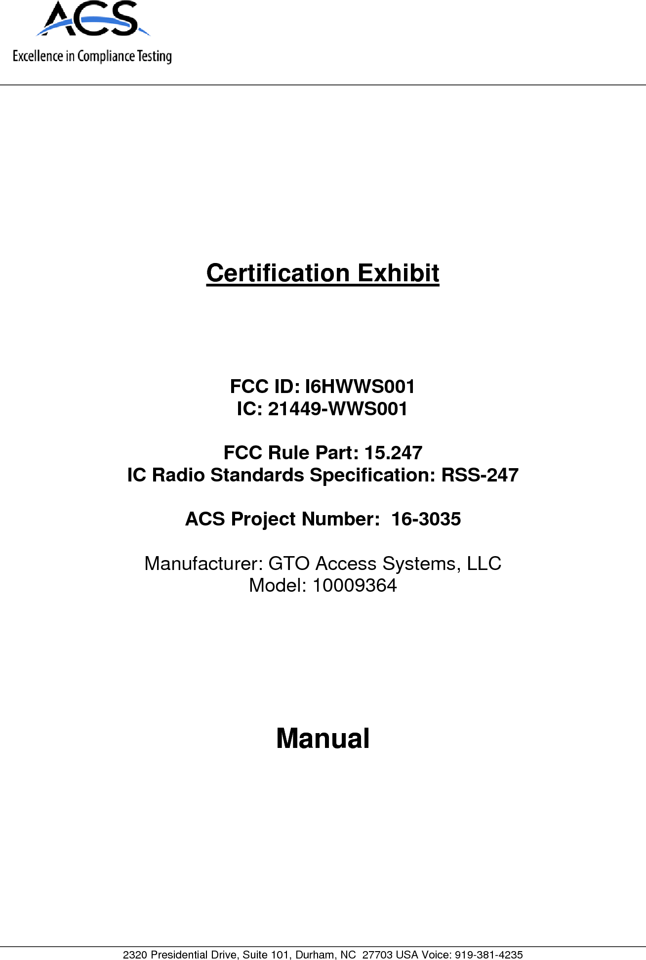      2320 Presidential Drive, Suite 101, Durham, NC  27703 USA Voice: 919-381-4235   Certification Exhibit     FCC ID: I6HWWS001 IC: 21449-WWS001  FCC Rule Part: 15.247 IC Radio Standards Specification: RSS-247  ACS Project Number:  16-3035   Manufacturer: GTO Access Systems, LLC Model: 10009364     Manual  