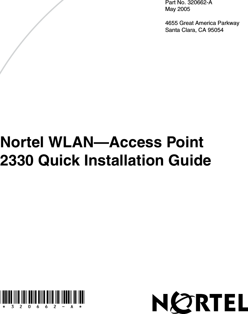   Part No. 320662-A May 20054655 Great America ParkwaySanta Clara, CA 95054*320662-A*Nortel WLAN—Access Point 2330 Quick Installation Guide