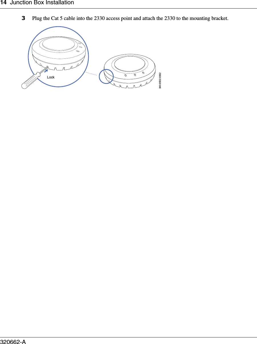 14 Junction Box Installation320662-A   3Plug the Cat 5 cable into the 2330 access point and attach the 2330 to the mounting bracket.840-9502-0062Lock