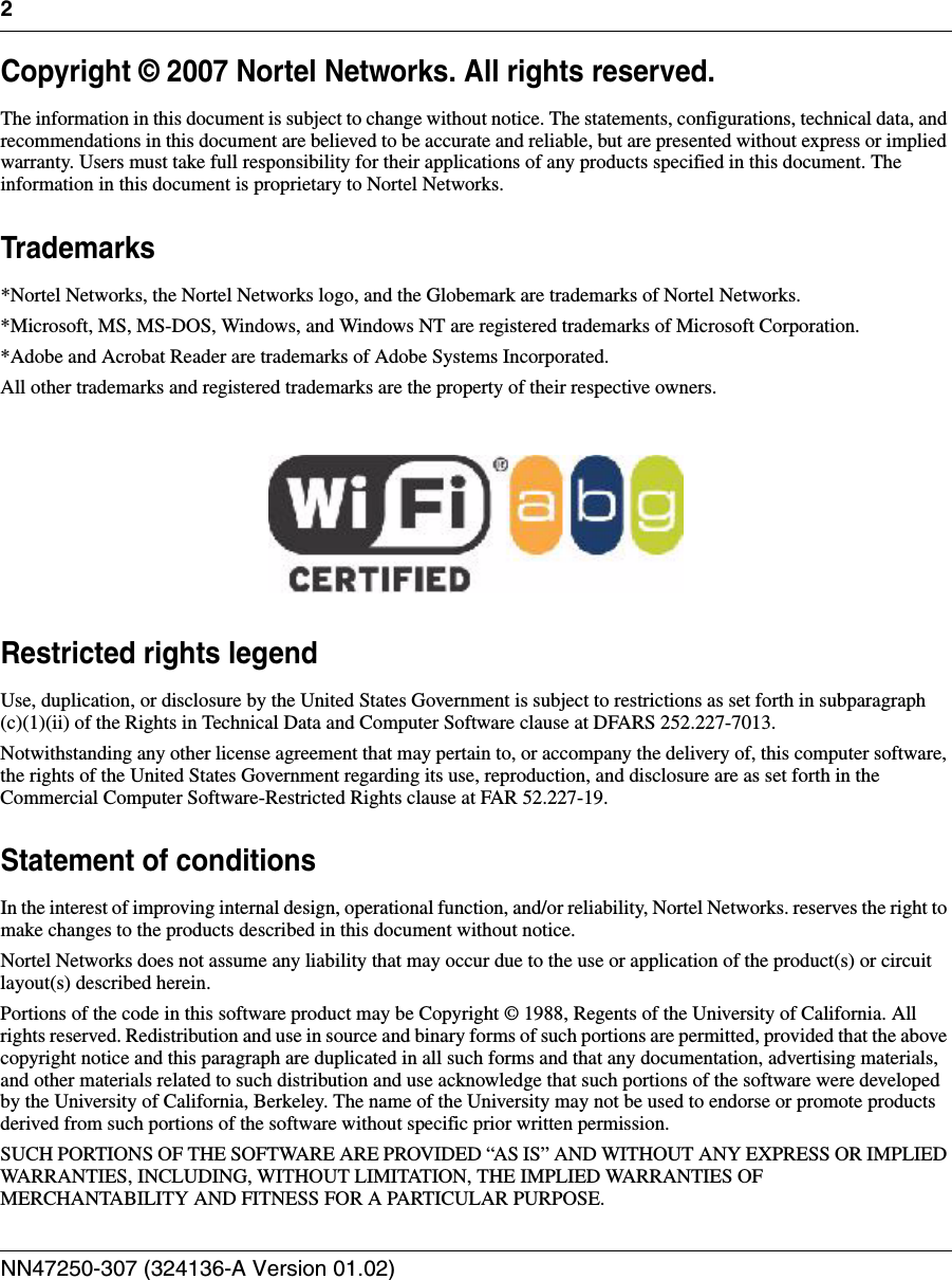 2NN47250-307 (324136-A Version 01.02)Copyright © 2007 Nortel Networks. All rights reserved.The information in this document is subject to change without notice. The statements, configurations, technical data, and recommendations in this document are believed to be accurate and reliable, but are presented without express or implied warranty. Users must take full responsibility for their applications of any products specified in this document. The information in this document is proprietary to Nortel Networks.Trademarks*Nortel Networks, the Nortel Networks logo, and the Globemark are trademarks of Nortel Networks.*Microsoft, MS, MS-DOS, Windows, and Windows NT are registered trademarks of Microsoft Corporation.*Adobe and Acrobat Reader are trademarks of Adobe Systems Incorporated.All other trademarks and registered trademarks are the property of their respective owners.Restricted rights legendUse, duplication, or disclosure by the United States Government is subject to restrictions as set forth in subparagraph (c)(1)(ii) of the Rights in Technical Data and Computer Software clause at DFARS 252.227-7013.Notwithstanding any other license agreement that may pertain to, or accompany the delivery of, this computer software, the rights of the United States Government regarding its use, reproduction, and disclosure are as set forth in the Commercial Computer Software-Restricted Rights clause at FAR 52.227-19.Statement of conditionsIn the interest of improving internal design, operational function, and/or reliability, Nortel Networks. reserves the right to make changes to the products described in this document without notice.Nortel Networks does not assume any liability that may occur due to the use or application of the product(s) or circuit layout(s) described herein.Portions of the code in this software product may be Copyright © 1988, Regents of the University of California. All rights reserved. Redistribution and use in source and binary forms of such portions are permitted, provided that the above copyright notice and this paragraph are duplicated in all such forms and that any documentation, advertising materials, and other materials related to such distribution and use acknowledge that such portions of the software were developed by the University of California, Berkeley. The name of the University may not be used to endorse or promote products derived from such portions of the software without specific prior written permission.SUCH PORTIONS OF THE SOFTWARE ARE PROVIDED “AS IS” AND WITHOUT ANY EXPRESS OR IMPLIED WARRANTIES, INCLUDING, WITHOUT LIMITATION, THE IMPLIED WARRANTIES OF MERCHANTABILITY AND FITNESS FOR A PARTICULAR PURPOSE.