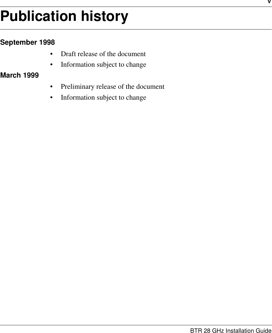 vBTR 28 GHz Installation GuidePublication historySeptember 1998• Draft release of the document• Information subject to changeMarch 1999• Preliminary release of the document• Information subject to change