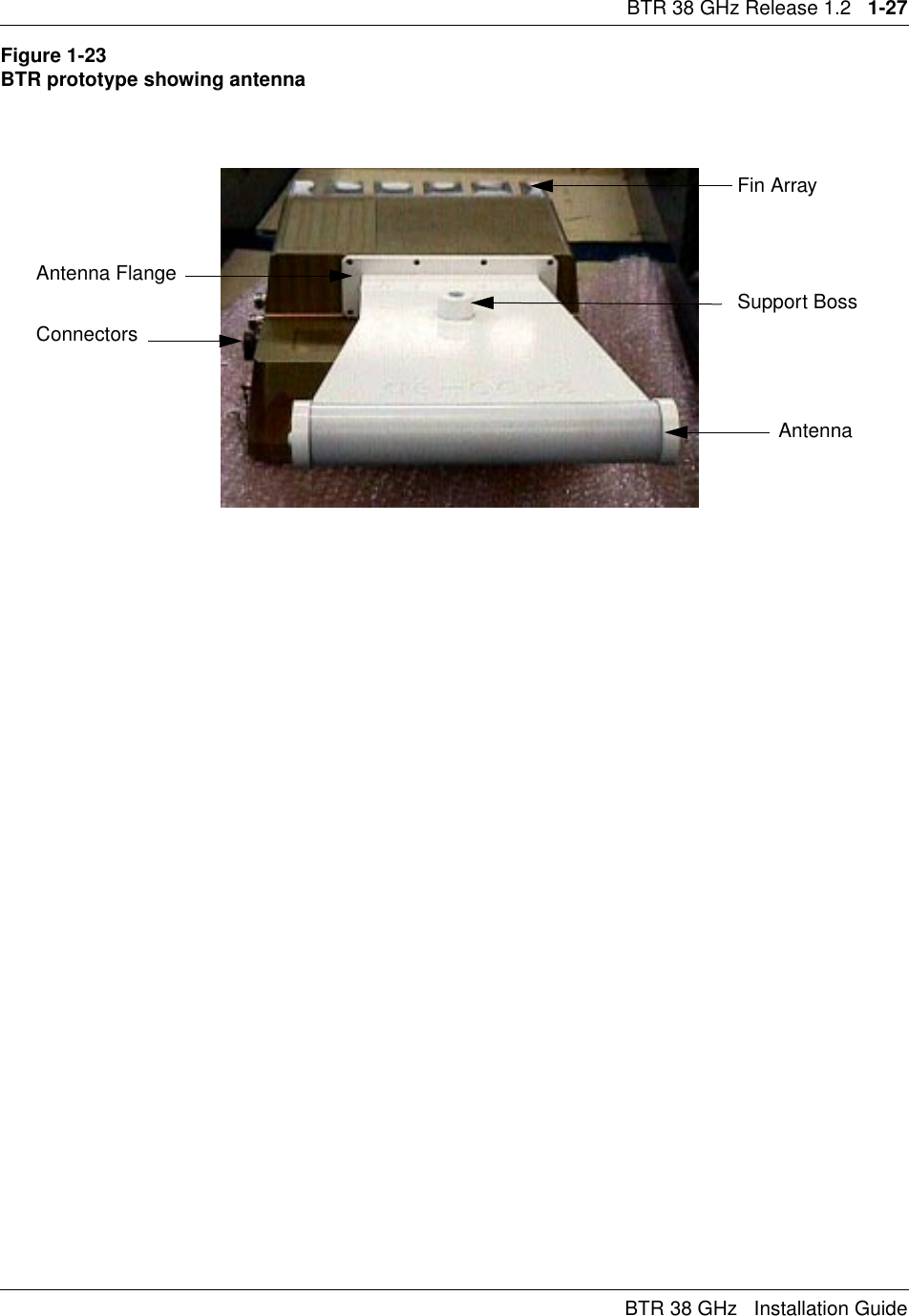 BTR 38 GHz Release 1.2   1-27BTR 38 GHz   Installation GuideFigure 1-23BTR prototype showing antennaAntennaConnectorsFin ArraySupport BossAntenna Flange