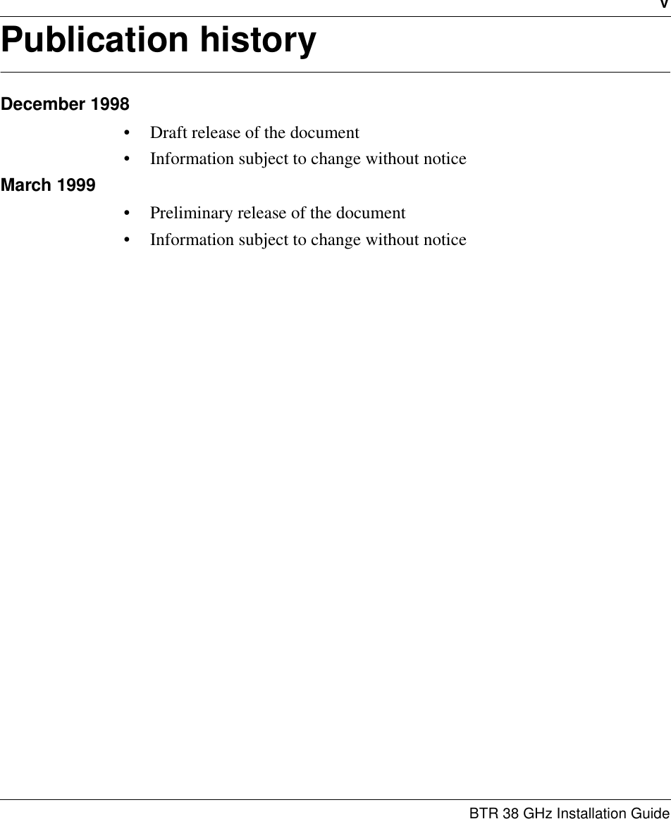 vBTR 38 GHz Installation GuidePublication historyDecember 1998• Draft release of the document• Information subject to change without noticeMarch 1999• Preliminary release of the document• Information subject to change without notice