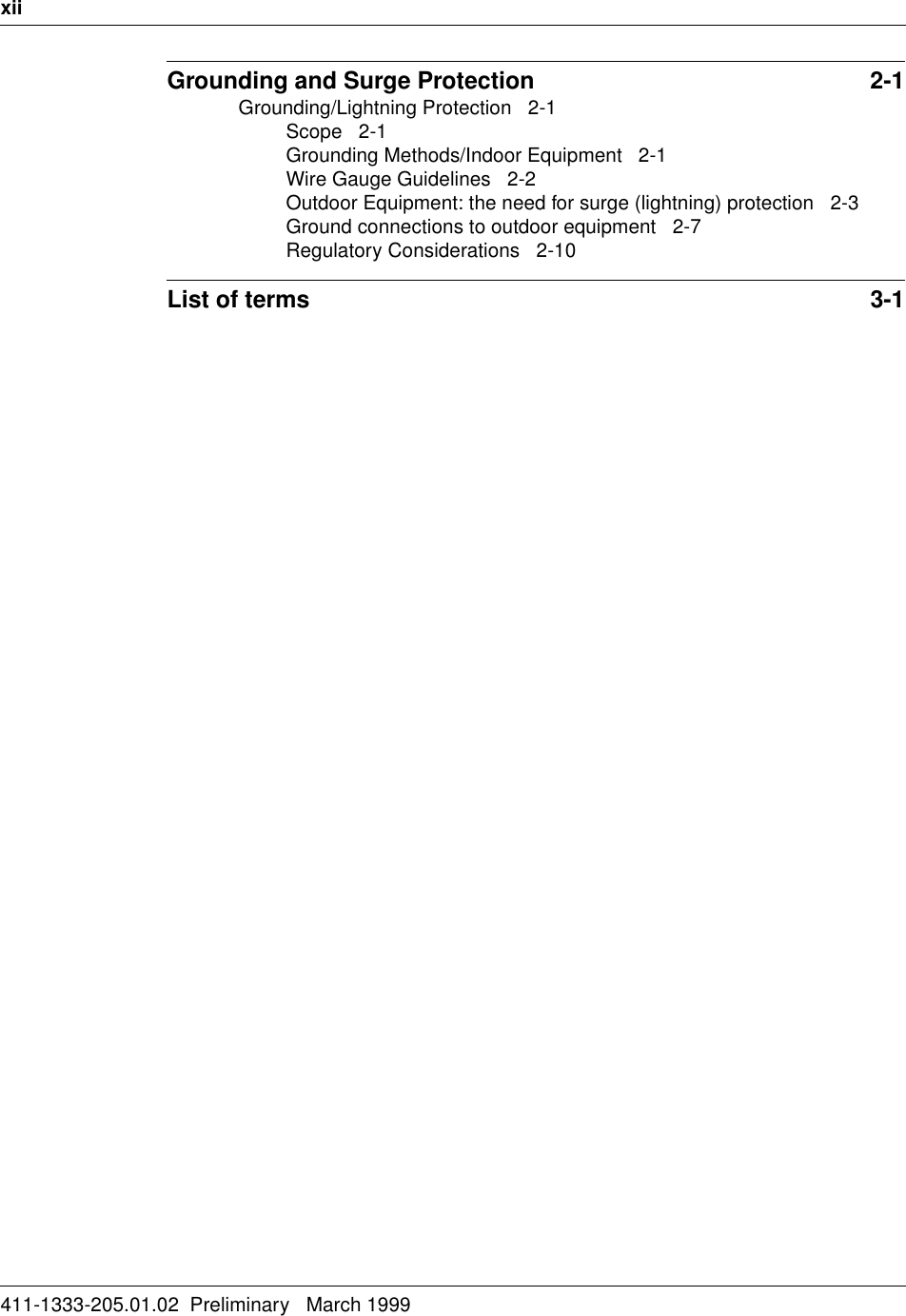 xii411-1333-205.01.02  Preliminary   March 1999Grounding and Surge Protection  2-1Grounding/Lightning Protection   2-1Scope   2-1Grounding Methods/Indoor Equipment   2-1Wire Gauge Guidelines   2-2Outdoor Equipment: the need for surge (lightning) protection   2-3Ground connections to outdoor equipment   2-7Regulatory Considerations   2-10List of terms  3-1