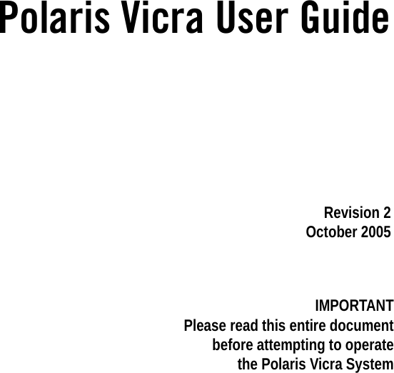 Polaris Vicra User GuideRevision 2October 2005IMPORTANTPlease read this entire documentbefore attempting to operatethe Polaris Vicra System
