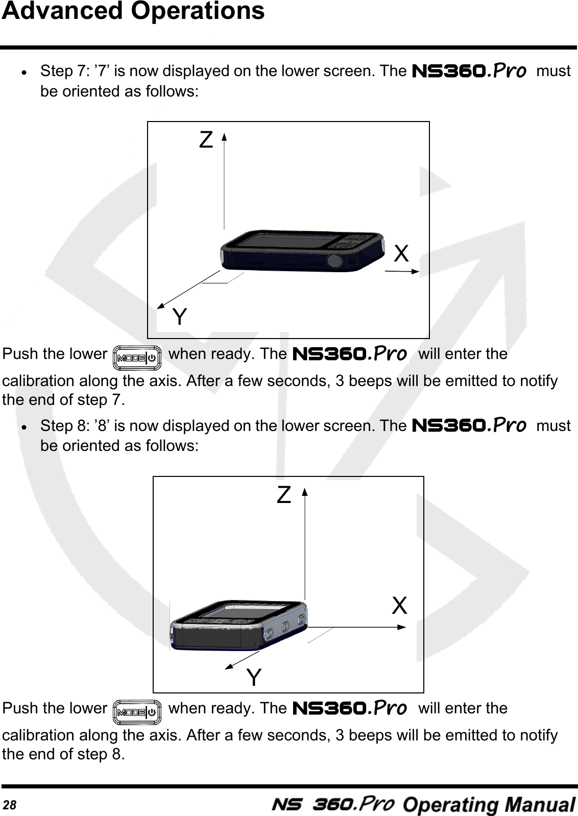 28&bull;Step 7: &rsquo;7&rsquo; is now displayed on the lower screen. The  must be oriented as follows: Push the lower   when ready. The  will enter the calibration along the axis. After a few seconds, 3 beeps will be emitted to notify the end of step 7. &bull;Step 8: &rsquo;8&rsquo; is now displayed on the lower screen. The  must be oriented as follows: Push the lower   when ready. The  will enter the calibration along the axis. After a few seconds, 3 beeps will be emitted to notify the end of step 8.ZYXZYXAdvanced Operations