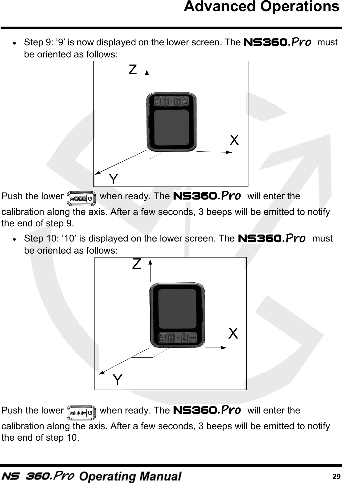 29&bull;Step 9: &rsquo;9&rsquo; is now displayed on the lower screen. The  must be oriented as follows:Push the lower   when ready. The  will enter the calibration along the axis. After a few seconds, 3 beeps will be emitted to notify the end of step 9.&bull;Step 10: &rsquo;10&rsquo; is displayed on the lower screen. The  must be oriented as follows:Push the lower   when ready. The  will enter the calibration along the axis. After a few seconds, 3 beeps will be emitted to notify the end of step 10.ZYXZYXAdvanced Operations