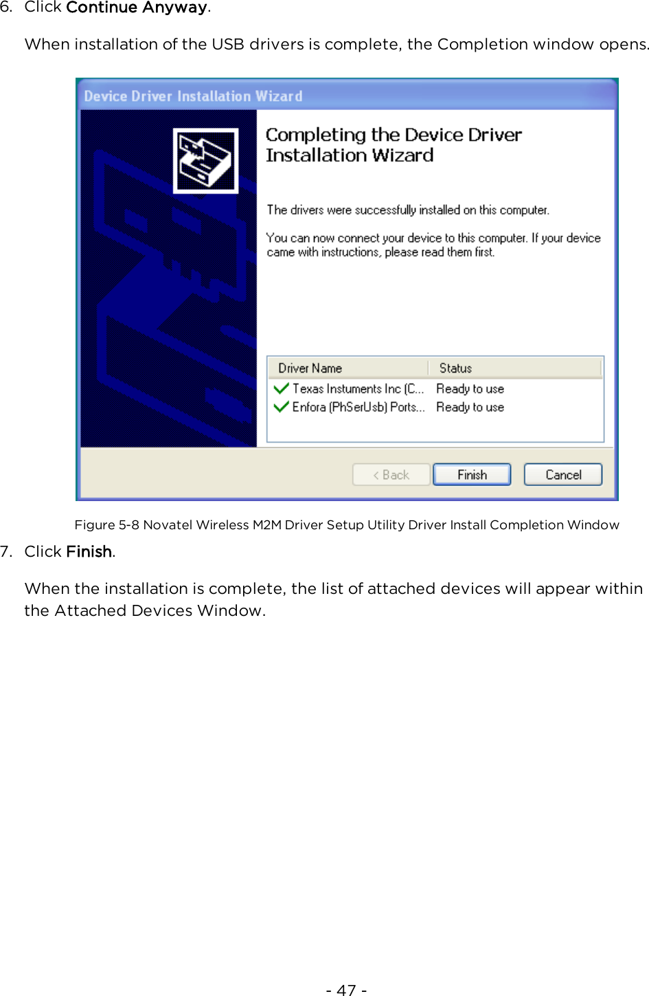 - 47 -6. Click Continue Anyway.When installation of the USB drivers is complete, the Completion window opens.Figure 5-8 Novatel Wireless M2M Driver Setup Utility Driver Install Completion Window7. Click Finish.When the installation is complete, the list of attached devices will appear withinthe Attached Devices Window.