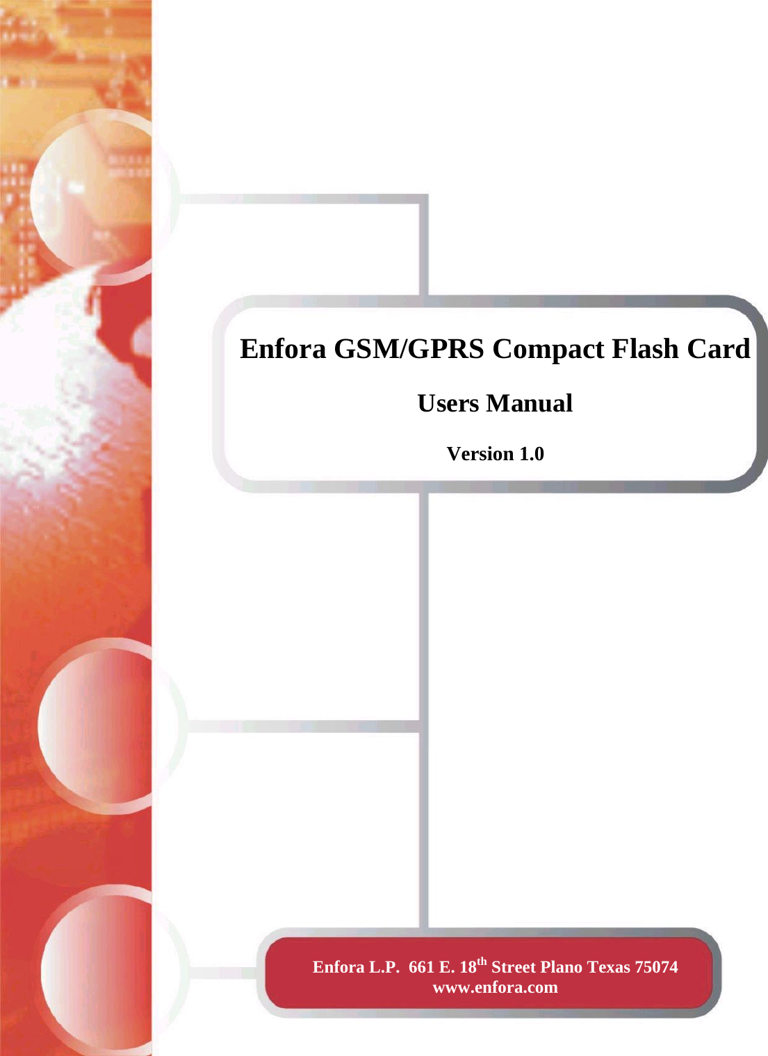    Enfora GSM/GPRS Compact Flash Card Users Manual  Version 1.0 Enfora L.P.  661 E. 18th Street Plano Texas 75074   www.enfora.com 