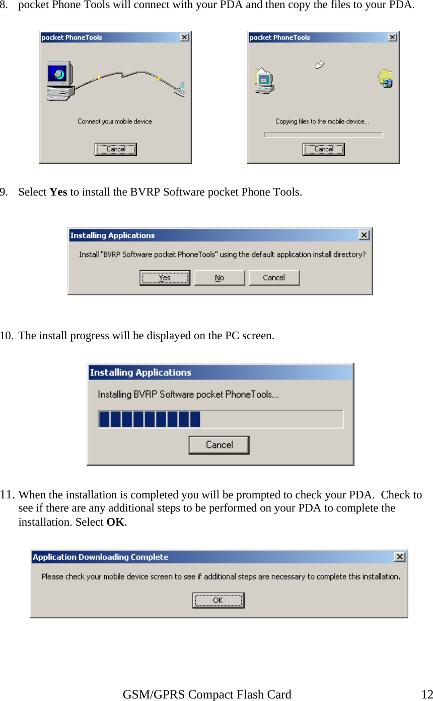  8.  pocket Phone Tools will connect with your PDA and then copy the files to your PDA.              9. Select Yes to install the BVRP Software pocket Phone Tools.           10. The install progress will be displayed on the PC screen.            11. When the installation is completed you will be prompted to check your PDA.  Check to see if there are any additional steps to be performed on your PDA to complete the installation. Select OK.           GSM/GPRS Compact Flash Card  12 