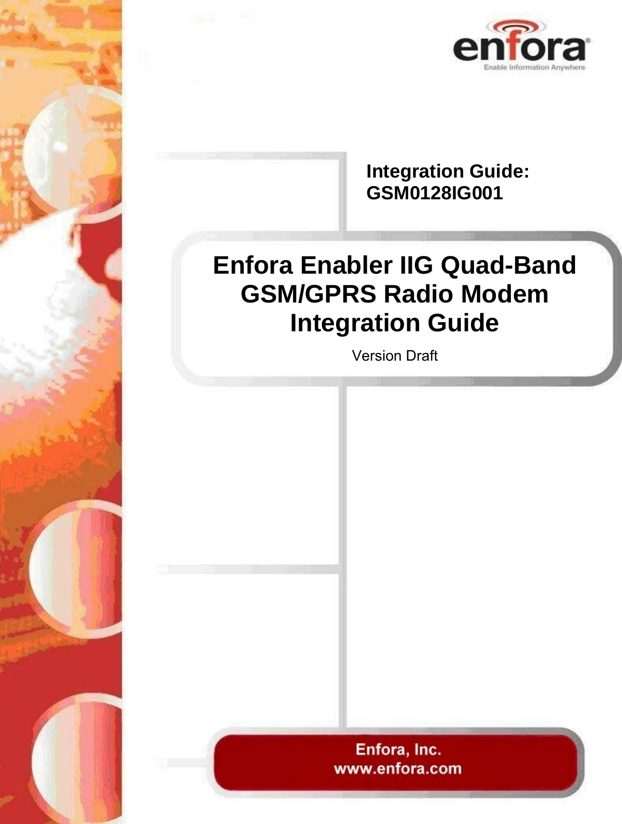  Enfora Enabler IIG Quad-Band GSM/GPRS Radio Modem Integration Guide  Version Draft Integration Guide: GSM0128IG001 