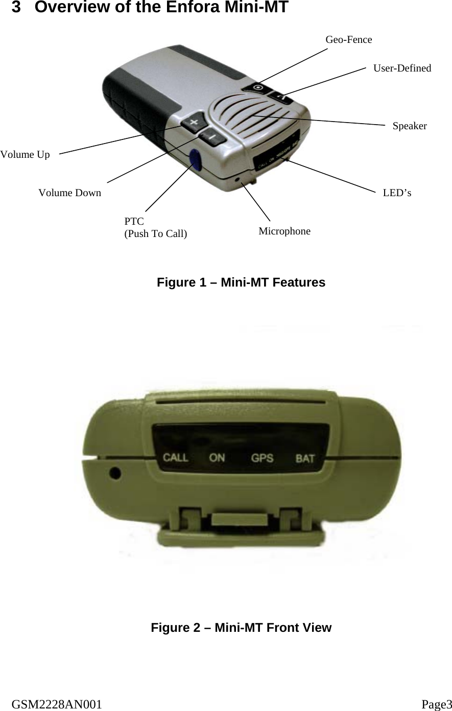  3  Overview of the Enfora Mini-MT                  Geo-Fence Volume Up PTC (Push To Call) User-Defined Speaker LED’s Volume Down MicrophoneFigure 1 – Mini-MT Features     Figure 2 – Mini-MT Front View   GSM2228AN001                                                                                                    Page3 