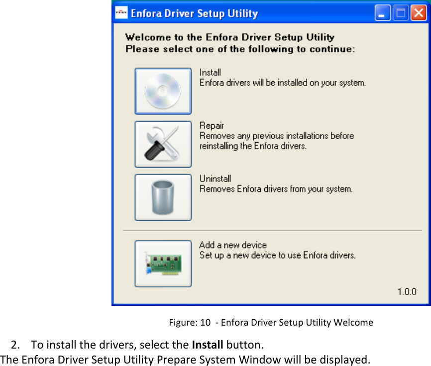    Figure: 10  - Enfora Driver Setup Utility Welcome 2. To install the drivers, select the Install button. The Enfora Driver Setup Utility Prepare System Window will be displayed. 