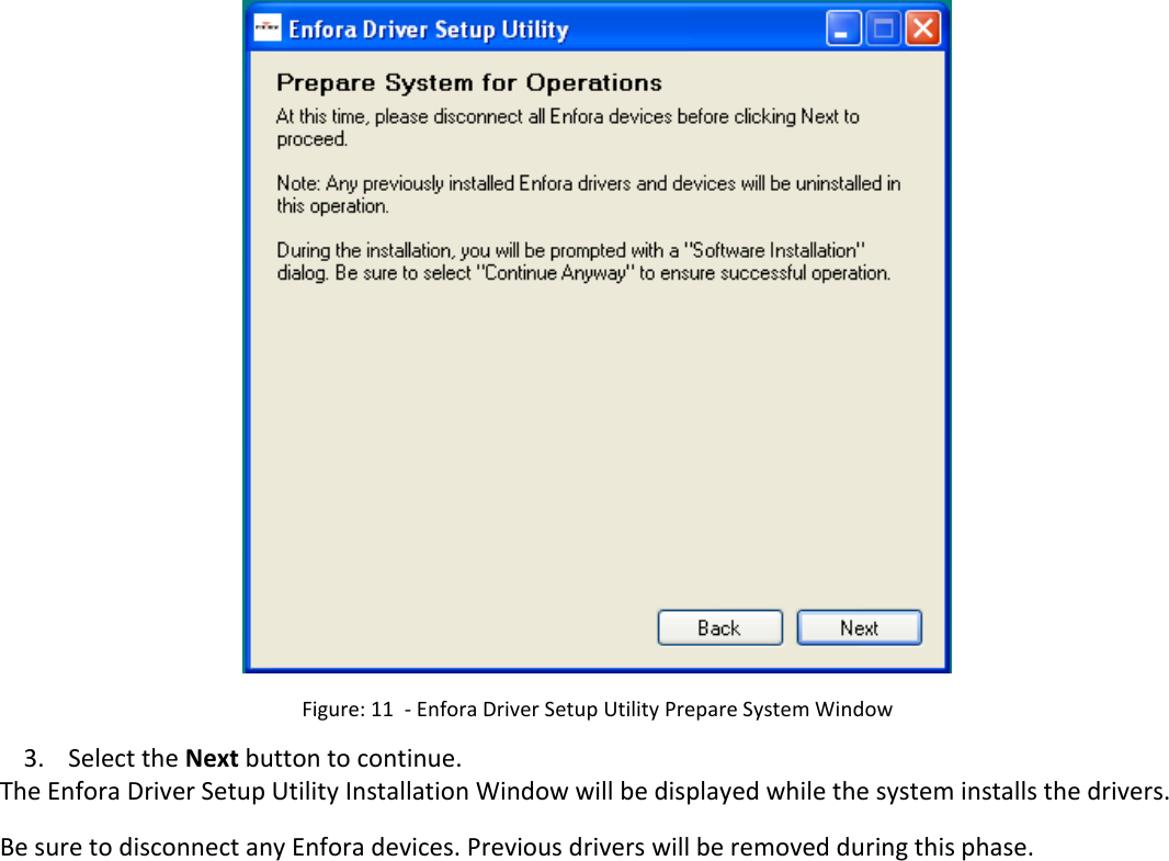    Figure: 11  - Enfora Driver Setup Utility Prepare System Window 3. Select the Next button to continue. The Enfora Driver Setup Utility Installation Window will be displayed while the system installs the drivers. Be sure to disconnect any Enfora devices. Previous drivers will be removed during this phase. 