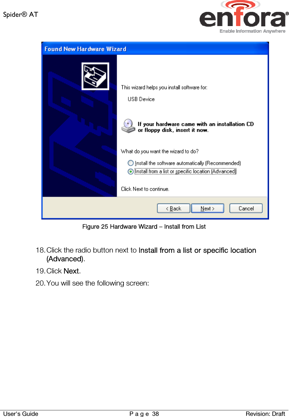 Spider® AT     User&apos;s Guide  P a g e 38 Revision: Draft  Figure 25 Hardware Wizard – Install from List  18. Click the radio button next to Install from a list or specific location (Advanced). 19. Click Next. 20. You will see the following screen:  