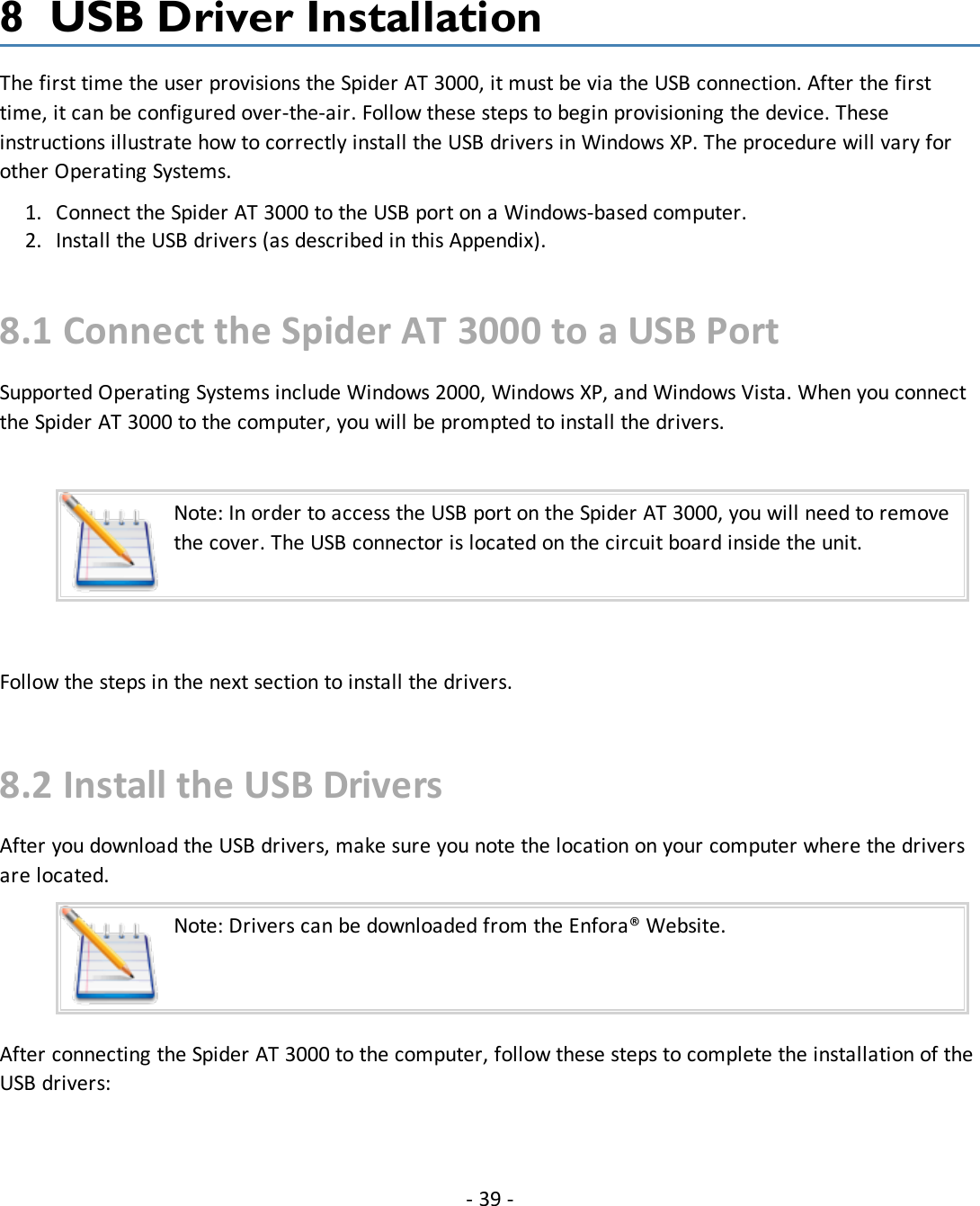 8 USB Driver InstallationThe first time the user provisions the Spider AT 3000, it must be via the USB connection. After the firsttime, it can be configured over-the-air. Follow these steps to begin provisioning the device. Theseinstructions illustrate how to correctly install the USB drivers in Windows XP. The procedure will vary forother Operating Systems.1. Connect the Spider AT 3000 to the USB port on a Windows-based computer.2. Install the USB drivers (as described in this Appendix).8.1 Connect the Spider AT 3000 to a USB PortSupported Operating Systems include Windows 2000, Windows XP, and Windows Vista. When you connectthe Spider AT 3000 to the computer, you will be prompted to install the drivers.Note: In order to access the USB port on the Spider AT 3000, you will need to removethe cover. The USB connector is located on the circuit board inside the unit.Follow the steps in the next section to install the drivers.8.2 Install the USBDriversAfter you download the USB drivers, make sure you note the location on your computer where the driversare located.Note: Drivers can be downloaded from the Enfora® Website.After connecting the Spider AT 3000 to the computer, follow these steps to complete the installation of theUSB drivers:- 39 -