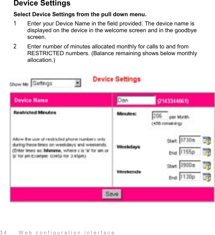  34    Web configuration interface Device Settings Select Device Settings from the pull down menu. 1  Enter your Device Name in the field provided. The device name is displayed on the device in the welcome screen and in the goodbye screen. 2  Enter number of minutes allocated monthly for calls to and from RESTRICTED numbers. (Balance remaining shows below monthly allocation.) 