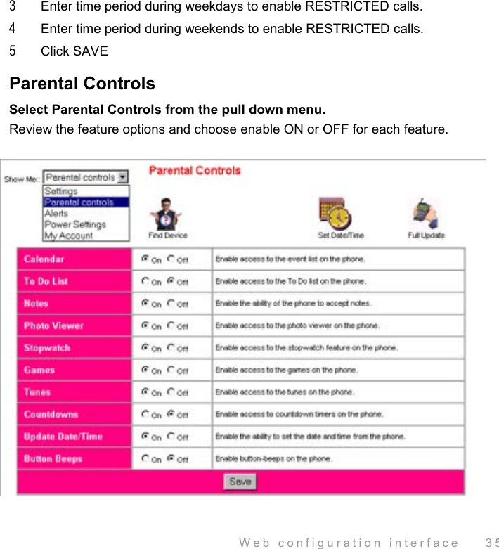  Web configuration interface    35 3  Enter time period during weekdays to enable RESTRICTED calls. 4  Enter time period during weekends to enable RESTRICTED calls. 5  Click SAVE Parental Controls Select Parental Controls from the pull down menu. Review the feature options and choose enable ON or OFF for each feature. 