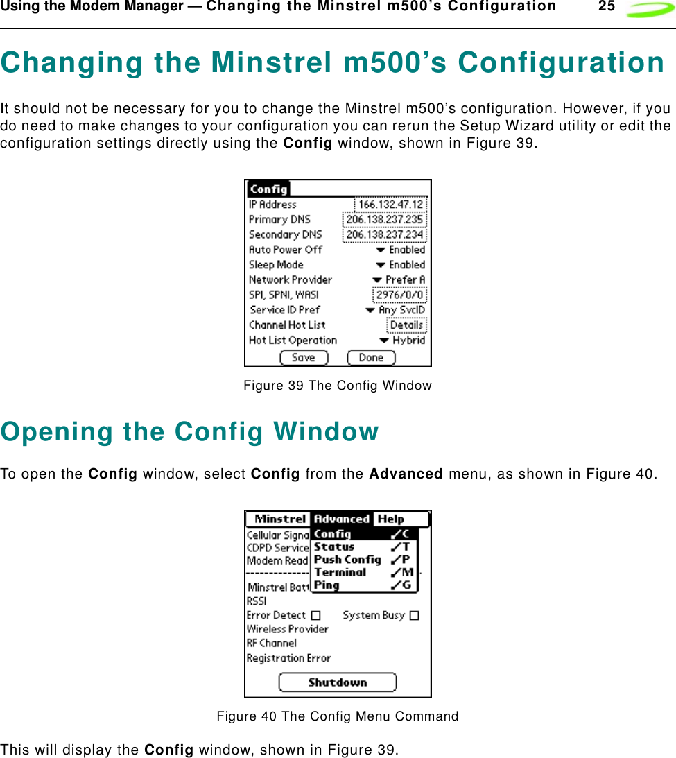 Using the Modem Manager — Changing the Minstrel m500’s Configuration 25Changing the Minstrel m500’s ConfigurationIt should not be necessary for you to change the Minstrel m500’s configuration. However, if you do need to make changes to your configuration you can rerun the Setup Wizard utility or edit the configuration settings directly using the Config window, shown in Figure 39.Figure 39 The Config WindowOpening the Config WindowTo open the Config window, select Config from the Advanced menu, as shown in Figure 40.Figure 40 The Config Menu CommandThis will display the Config window, shown in Figure 39.