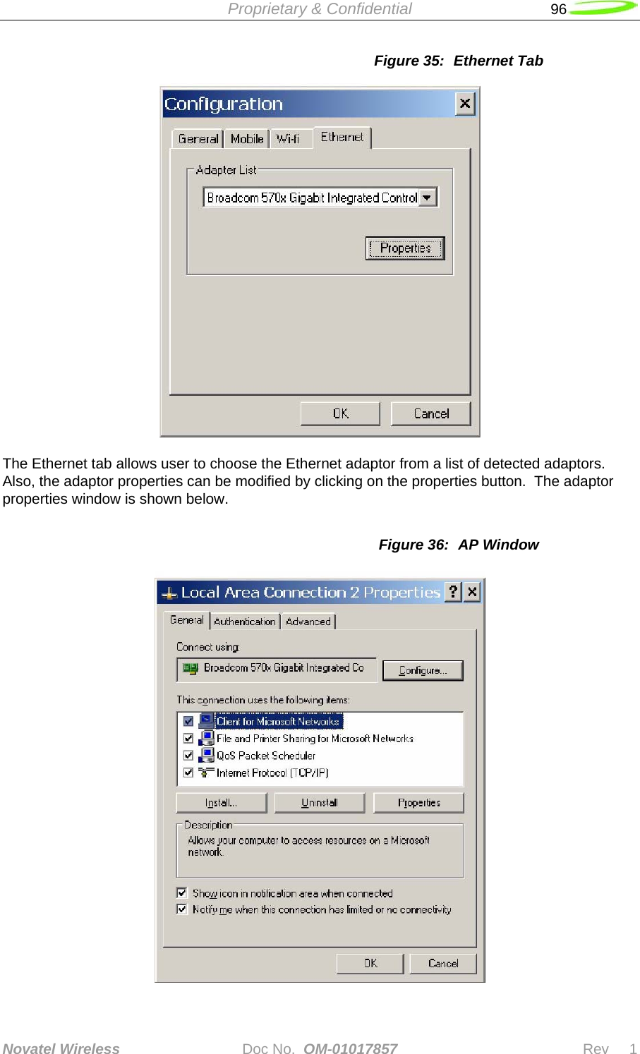  Proprietary &amp; Confidential   96   Novatel Wireless   Doc No.  OM-01017857                              Rev     1  Figure 35:  Ethernet Tab    The Ethernet tab allows user to choose the Ethernet adaptor from a list of detected adaptors.  Also, the adaptor properties can be modified by clicking on the properties button.  The adaptor properties window is shown below.  Figure 36:  AP Window  