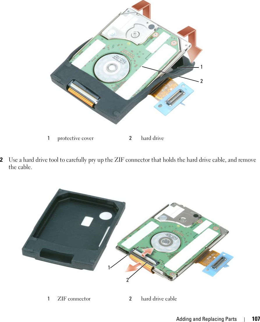 Adding and Replacing Parts 1072Use a hard drive tool to carefully pry up the ZIF connector that holds the hard drive cable, and remove the cable.1protective cover 2hard drive1ZIF connector 2hard drive cable1212