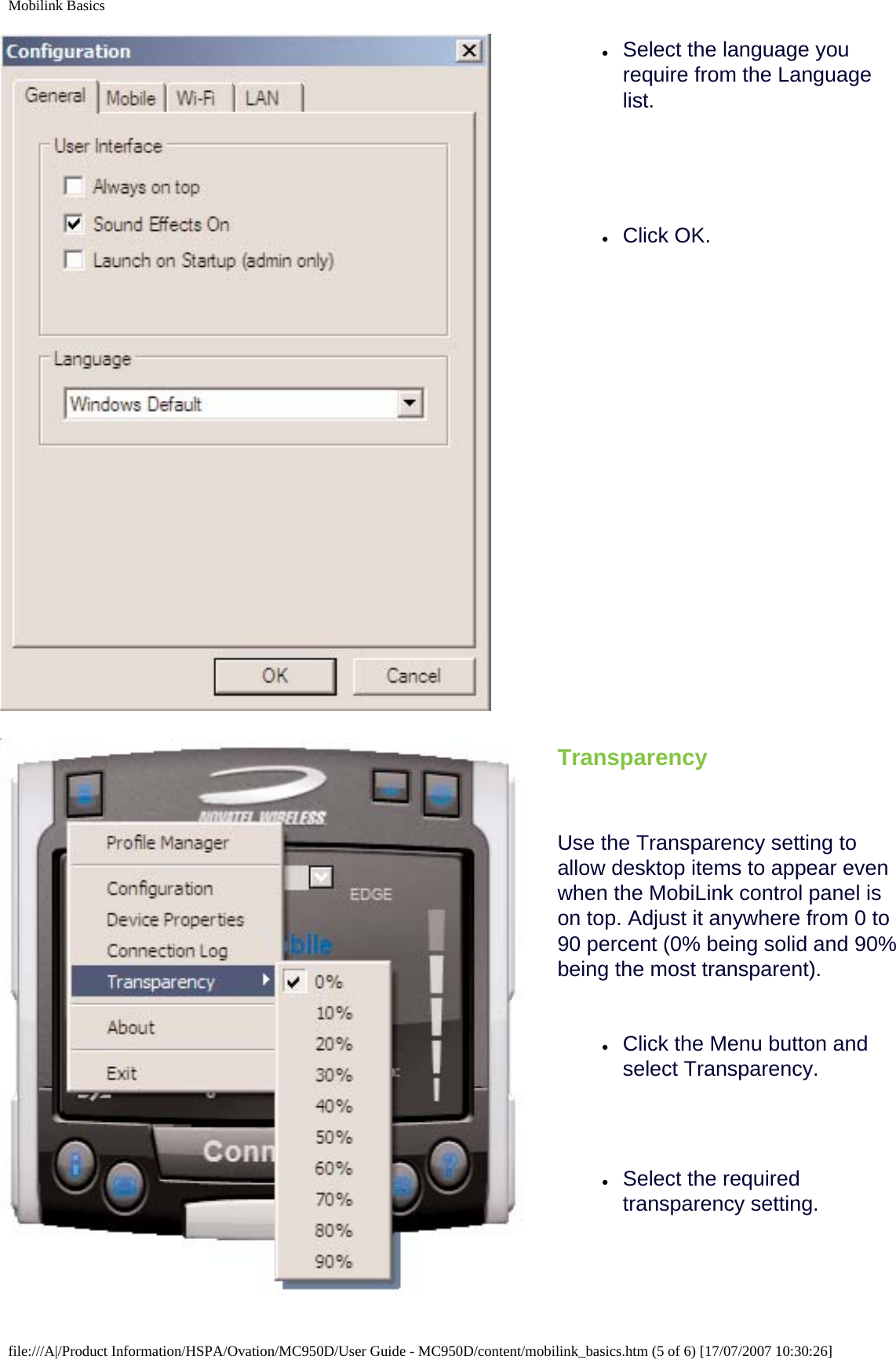 Mobilink Basics●     Select the language you require from the Language list.●     Click OK.TransparencyUse the Transparency setting to allow desktop items to appear even when the MobiLink control panel is on top. Adjust it anywhere from 0 to 90 percent (0% being solid and 90% being the most transparent).●     Click the Menu button and select Transparency.●     Select the required transparency setting.file:///A|/Product Information/HSPA/Ovation/MC950D/User Guide - MC950D/content/mobilink_basics.htm (5 of 6) [17/07/2007 10:30:26]