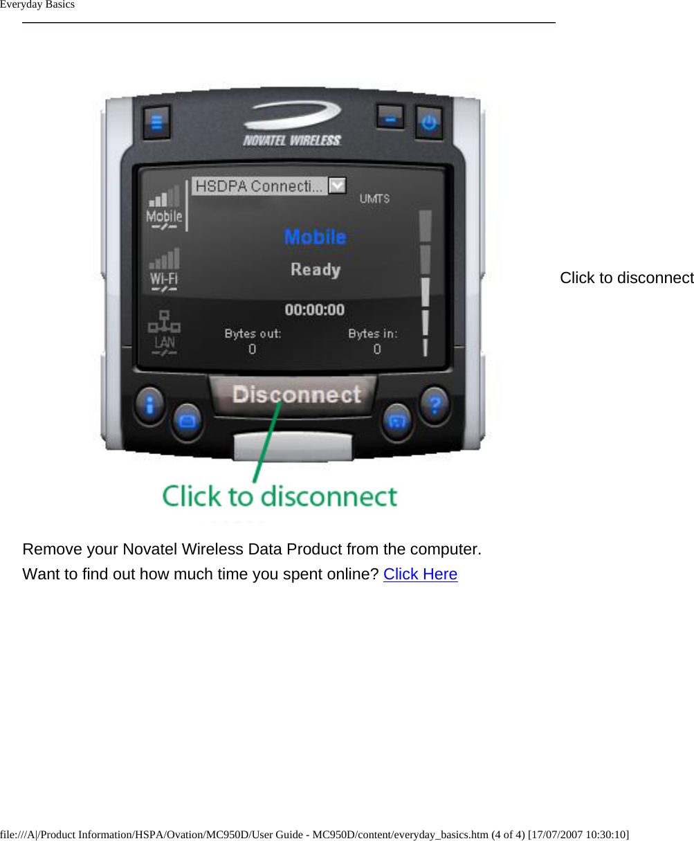 Everyday BasicsClick to disconnectRemove your Novatel Wireless Data Product from the computer.Want to find out how much time you spent online? Click Herefile:///A|/Product Information/HSPA/Ovation/MC950D/User Guide - MC950D/content/everyday_basics.htm (4 of 4) [17/07/2007 10:30:10]