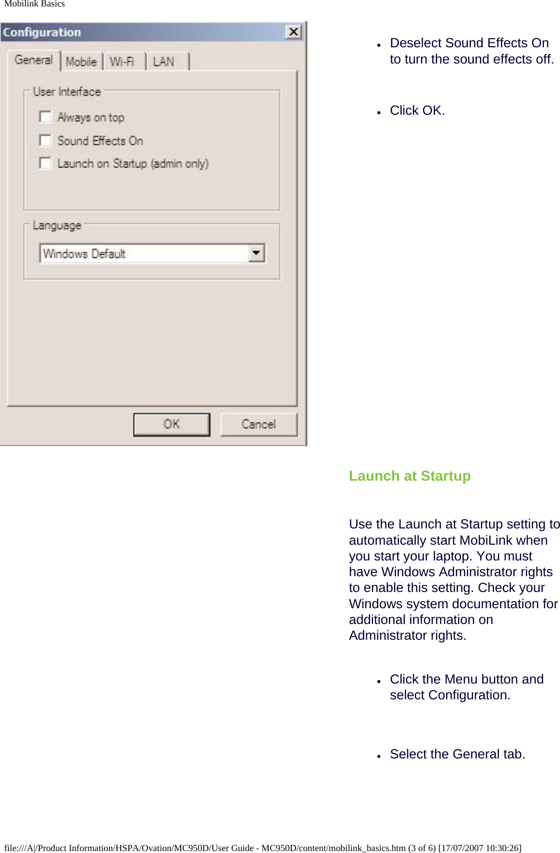 Mobilink Basics●     Deselect Sound Effects On to turn the sound effects off.●     Click OK.Launch at StartupUse the Launch at Startup setting to automatically start MobiLink when you start your laptop. You must have Windows Administrator rights to enable this setting. Check your Windows system documentation for additional information on Administrator rights.●     Click the Menu button and select Configuration.●     Select the General tab.file:///A|/Product Information/HSPA/Ovation/MC950D/User Guide - MC950D/content/mobilink_basics.htm (3 of 6) [17/07/2007 10:30:26]