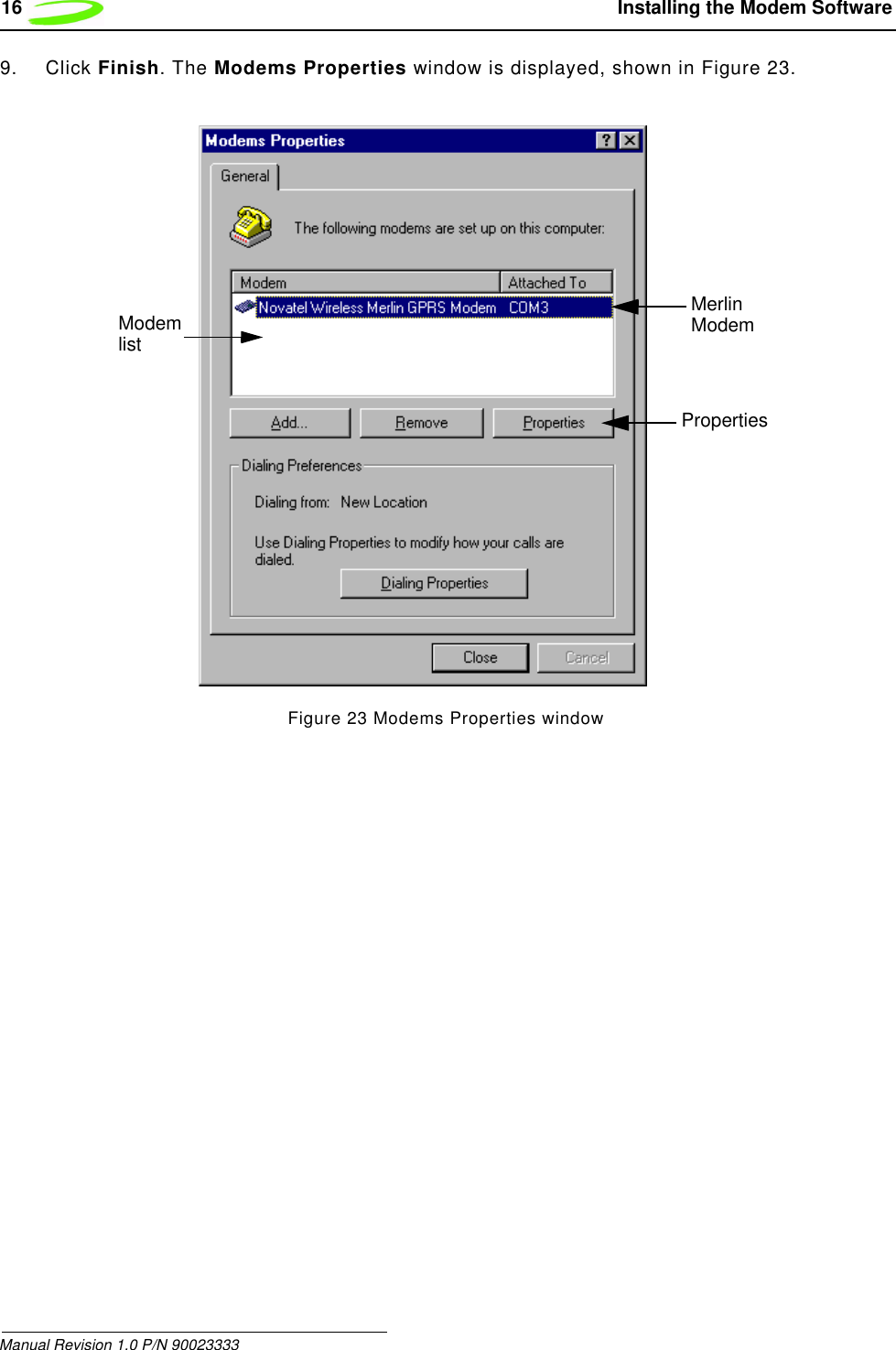 16  Installing the Modem SoftwareManual Revision 1.0 P/N 900233339. Click Finish. The Modems Properties window is displayed, shown in Figure 23.Figure 23 Modems Properties windowPropertiesMerlinModemModemlist
