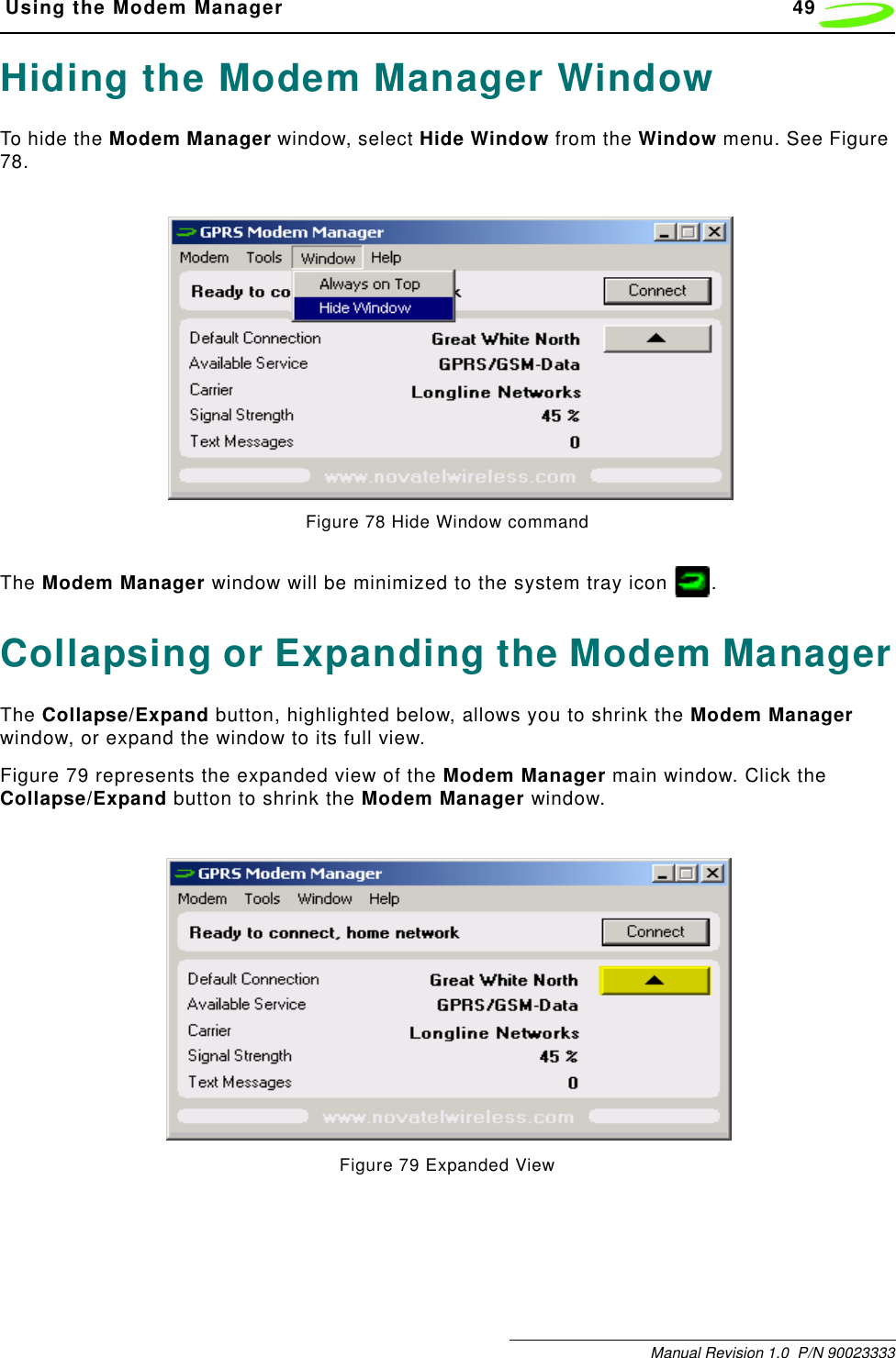  Using the Modem Manager 49Manual Revision 1.0  P/N 90023333Hiding the Modem Manager WindowTo hide the Modem Manager window, select Hide Window from the Window menu. See Figure 78.Figure 78 Hide Window commandThe Modem Manager window will be minimized to the system tray icon  .Collapsing or Expanding the Modem ManagerThe Collapse/Expand button, highlighted below, allows you to shrink the Modem Manager window, or expand the window to its full view.Figure 79 represents the expanded view of the Modem Manager main window. Click the Collapse/Expand button to shrink the Modem Manager window.Figure 79 Expanded View