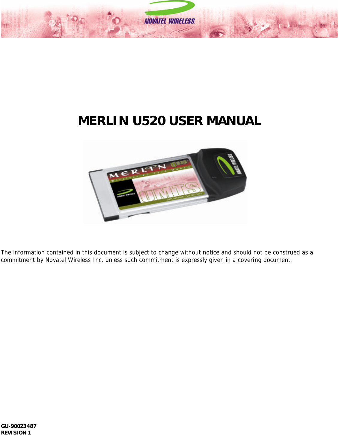  GU-90023487             REVISION 1                  MERLIN U520 USER MANUAL                 The information contained in this document is subject to change without notice and should not be construed as a commitment by Novatel Wireless Inc. unless such commitment is expressly given in a covering document.                      