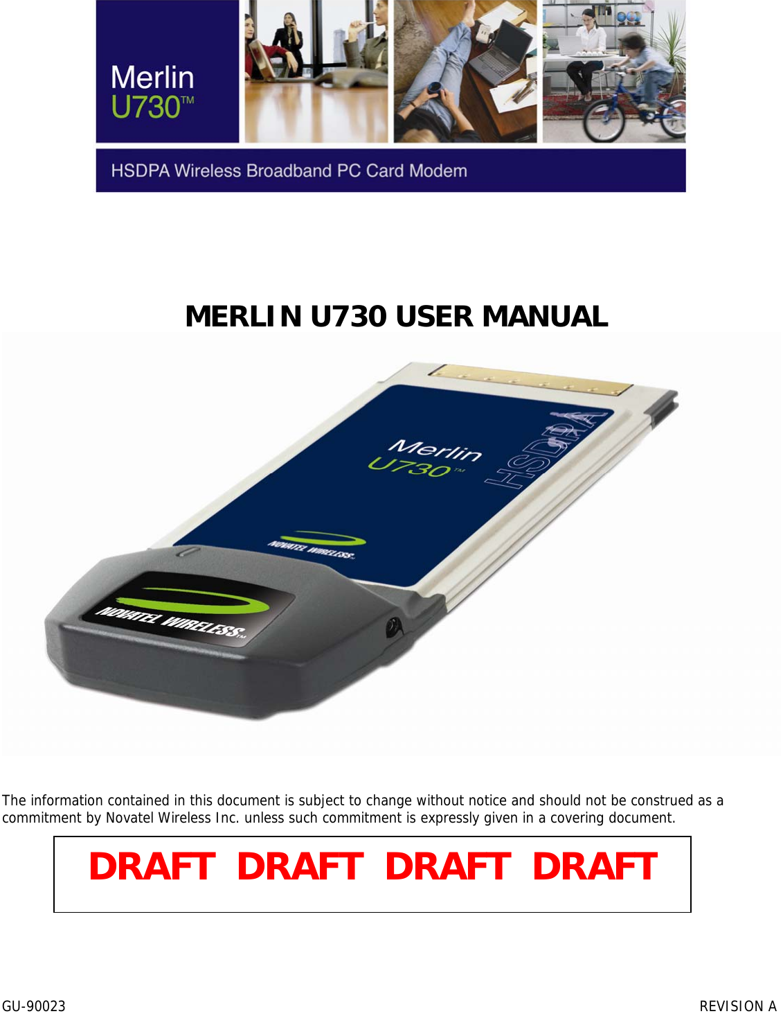  GU-90023           REVISION A               MERLIN U730 USER MANUAL    The information contained in this document is subject to change without notice and should not be construed as a commitment by Novatel Wireless Inc. unless such commitment is expressly given in a covering document.          DRAFT  DRAFT  DRAFT  DRAFT 