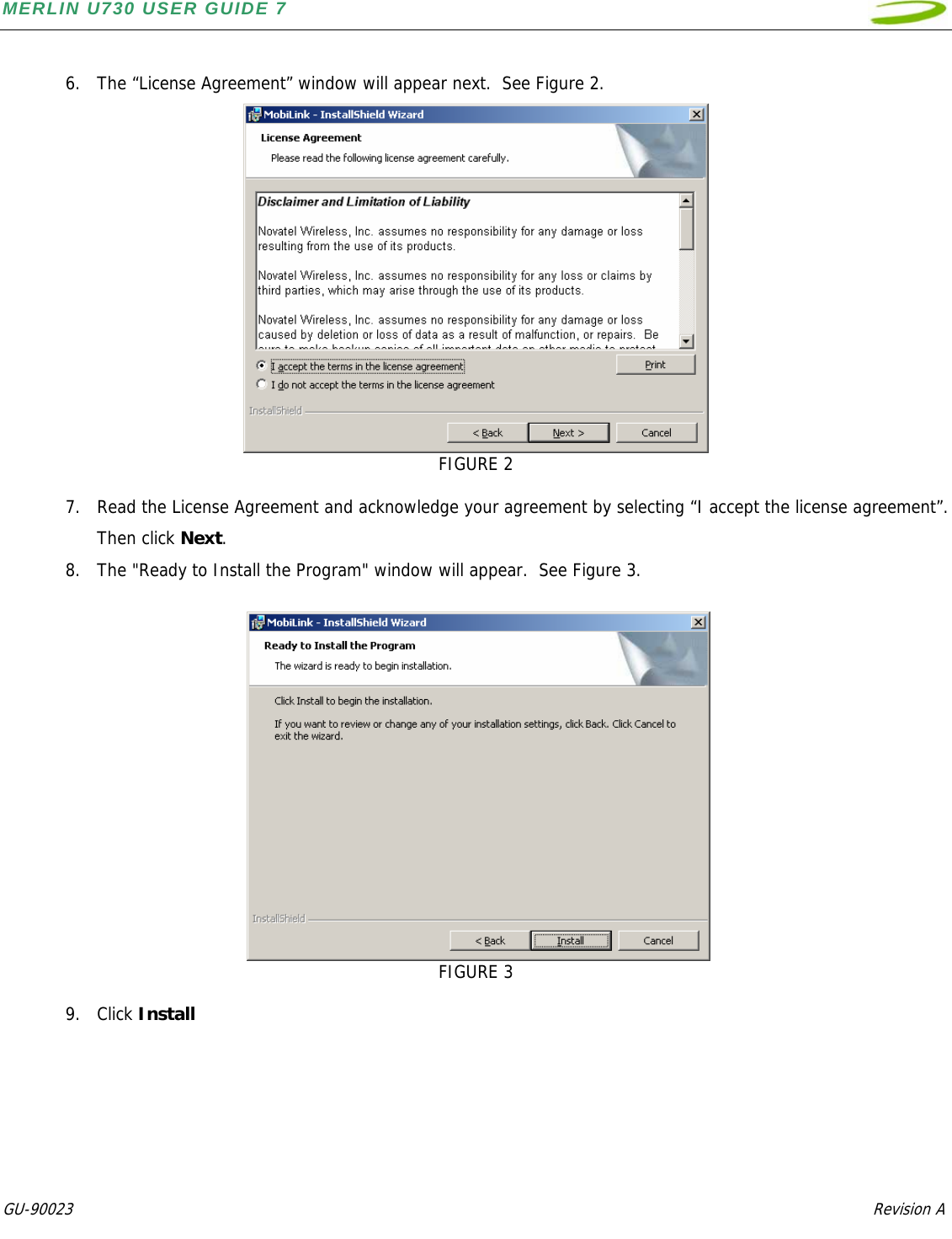MERLIN U730 USER GUIDE 7  GU-90023            Revision A    6. The “License Agreement” window will appear next.  See Figure 2.  FIGURE 2  7. Read the License Agreement and acknowledge your agreement by selecting “I accept the license agreement”.  Then click Next. 8. The &quot;Ready to Install the Program&quot; window will appear.  See Figure 3.     FIGURE 3  9. Click Install 