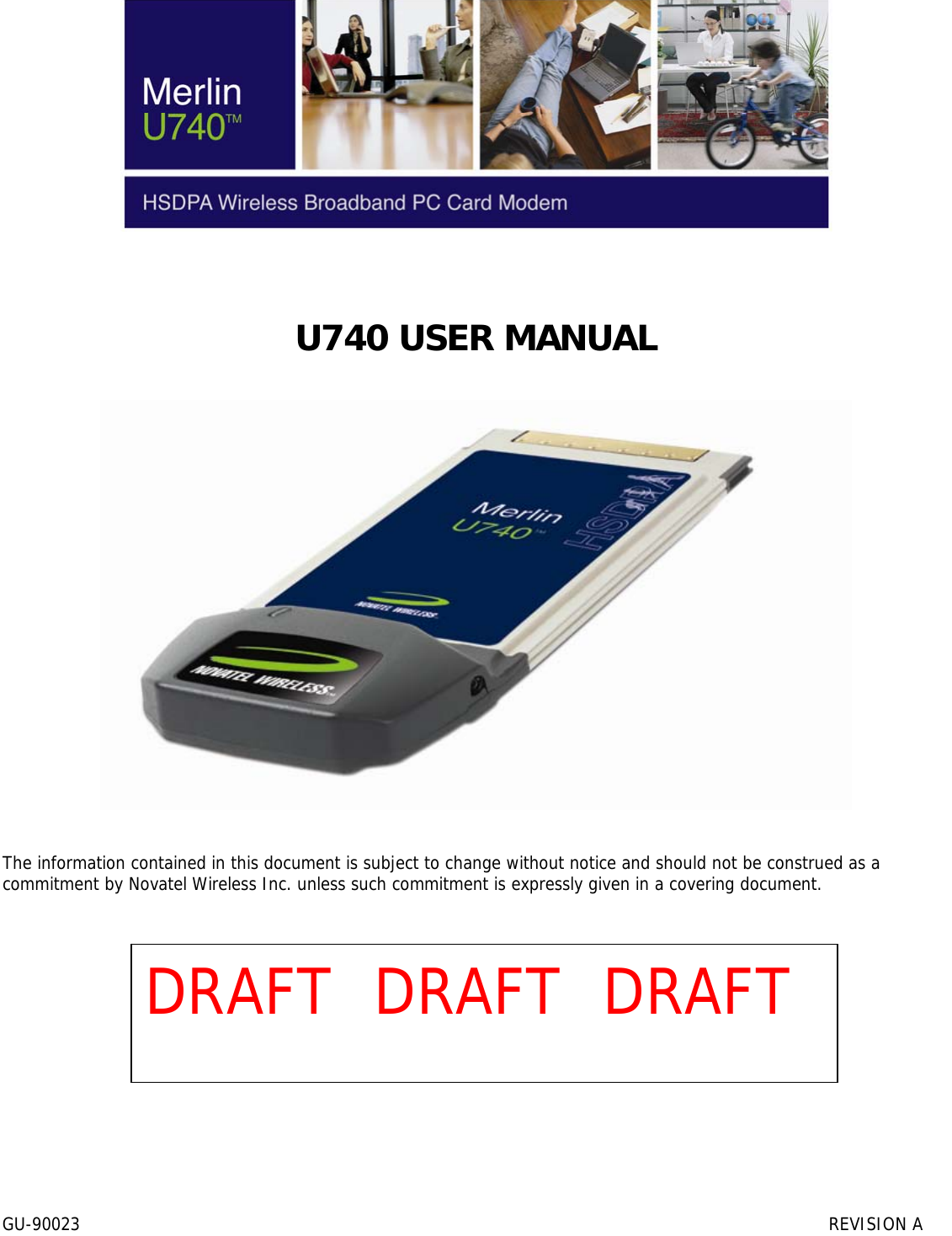  GU-90023                 REVISION A            U740 USER MANUAL      The information contained in this document is subject to change without notice and should not be construed as a commitment by Novatel Wireless Inc. unless such commitment is expressly given in a covering document.                DRAFT  DRAFT  DRAFT 