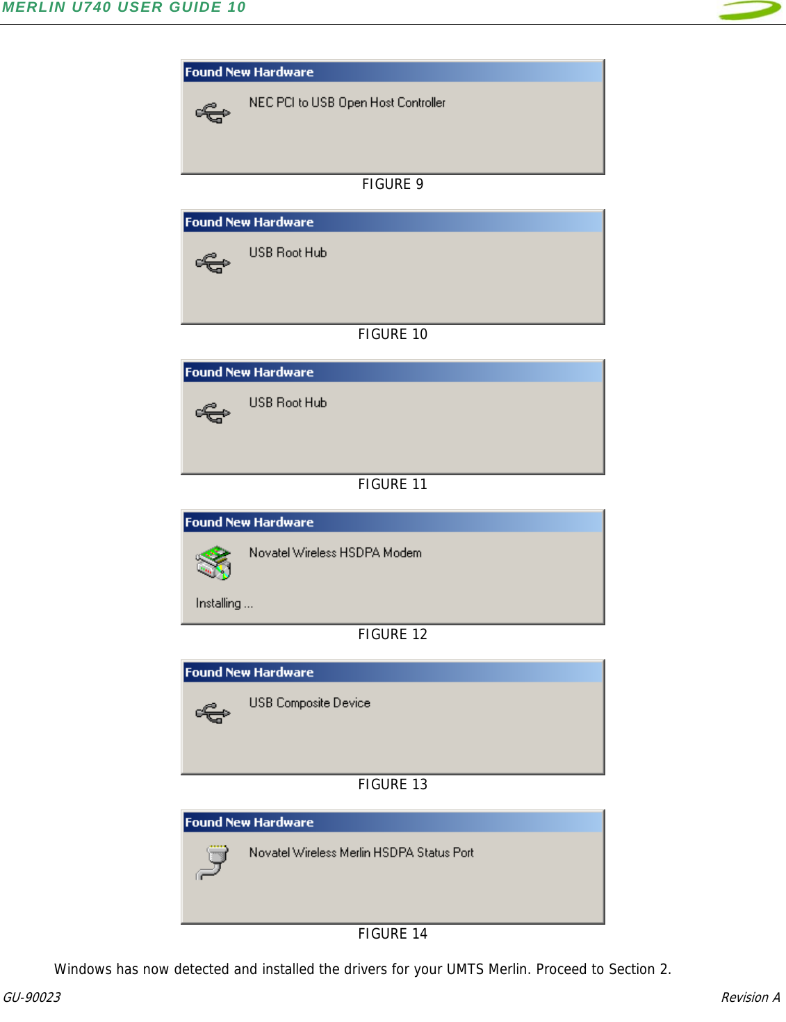 MERLIN U740 USER GUIDE 10  GU-90023            Revision A     FIGURE 9   FIGURE 10   FIGURE 11   FIGURE 12   FIGURE 13   FIGURE 14  Windows has now detected and installed the drivers for your UMTS Merlin. Proceed to Section 2. 