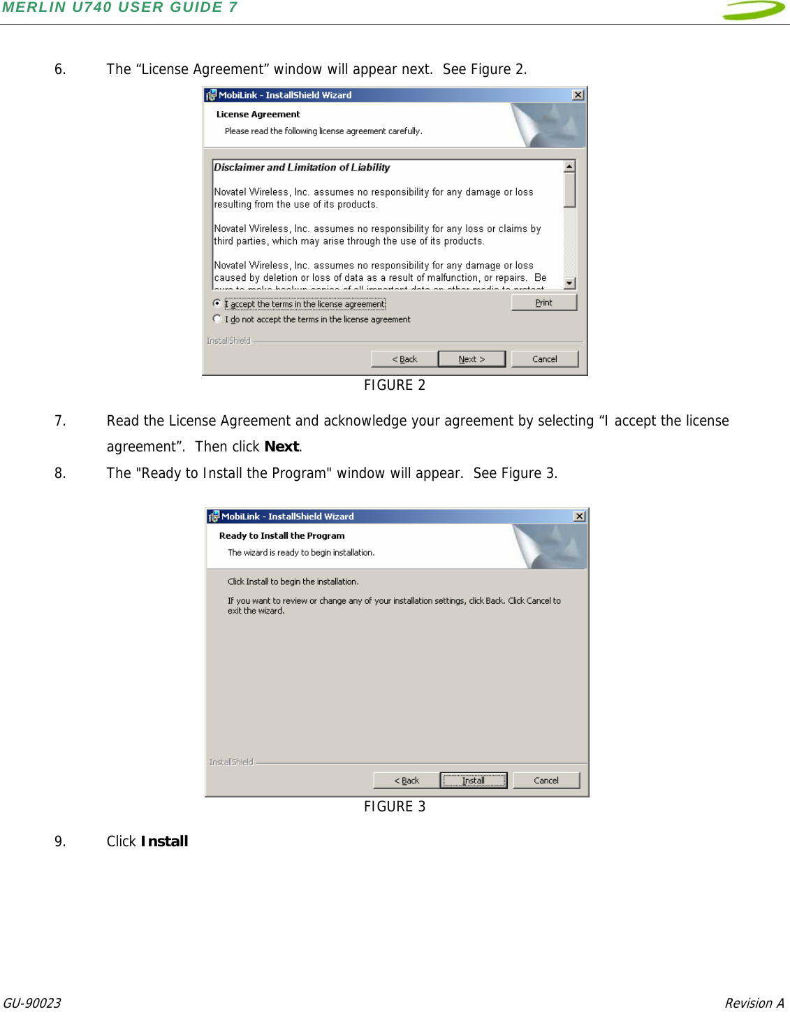 MERLIN U740 USER GUIDE 7  GU-90023            Revision A    6. The “License Agreement” window will appear next.  See Figure 2.  FIGURE 2  7. Read the License Agreement and acknowledge your agreement by selecting “I accept the license agreement”.  Then click Next. 8. The &quot;Ready to Install the Program&quot; window will appear.  See Figure 3.     FIGURE 3  9. Click Install 