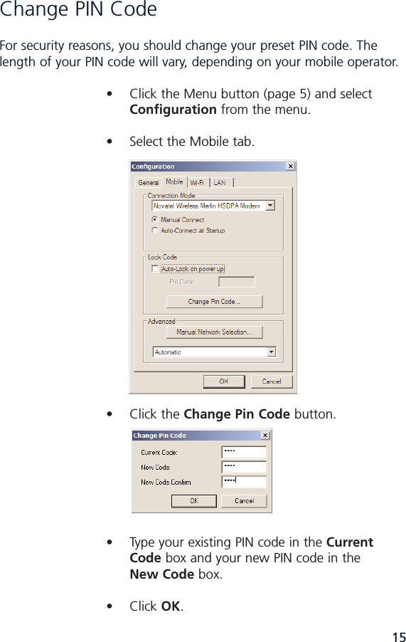 15Change PIN Code For security reasons, you should change your preset PIN code. Thelength of your PIN code will vary, depending on your mobile operator.• Click the Menu button (page 5) and select Configuration from the menu.• Select the Mobile tab.• Click the Change Pin Code button.• Type your existing PIN code in the Current Code box and your new PIN code in the New Code box.• Click OK.