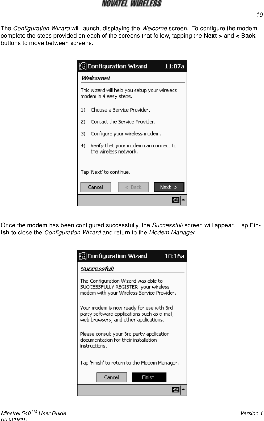 19Minstrel 540TM User Guide Version 1GU-01016914The Configuration Wizard will launch, displaying the Welcome screen. To configure the modem,complete the steps provided on each of the screens that follow, tapping the Next &gt; and &lt; Backbuttons to move between screens.Once the modem has been configured successfully, the Successful! screen will appear. Tap Fin-ish to close the Configuration Wizard and return to the Modem Manager.