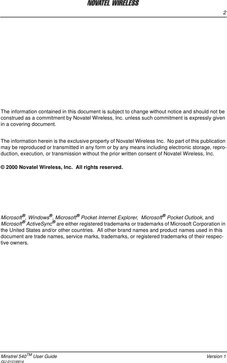 2Minstrel 540TM User Guide Version 1GU-01016914The information contained in this document is subject to change without notice and should not beconstrued as a commitment by Novatel Wireless, Inc. unless such commitment is expressly givenin a covering document.The information herein is the exclusive property of Novatel Wireless Inc. No part of this publicationmay be reproduced or transmitted in any form or by any means including electronic storage, repro-duction, execution, or transmission without the prior written consent of Novatel Wireless, Inc.© 2000 Novatel Wireless, Inc. All rights reserved.Microsoft®,Windows®,Microsoft®Pocket Internet Explorer,Microsoft®Pocket Outlook,andMicrosoft®ActiveSync®are either registered trademarks or trademarks of Microsoft Corporation inthe United States and/or other countries. All other brand names and product names used in thisdocument are trade names, service marks, trademarks, or registered trademarks of their respec-tive owners.