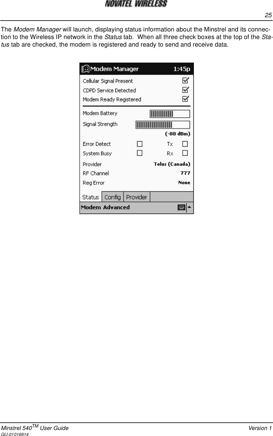 25Minstrel 540TM User Guide Version 1GU-01016914The Modem Manager will launch, displaying status information about the Minstrel and its connec-tion to the Wireless IP network in the Status tab. When all three check boxes at the top of the Sta-tus tab are checked, the modem is registered and ready to send and receive data.