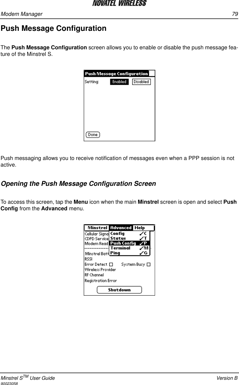 Modem Manager 79Minstrel STM User Guide Version B90023058Push Message ConfigurationThe Push Message Configuration screen allows you to enable or disable the push message fea-ture of the Minstrel S.Push messaging allows you to receive notification of messages even when a PPP session is not active.Opening the Push Message Configuration ScreenTo access this screen, tap the Menu icon when the main Minstrel screen is open and select Push Config from the Advanced menu.