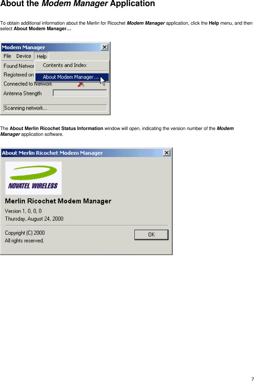 7About the Modem Manager ApplicationTo obtain additional information about the Merlin for Ricochet Modem Manager application, click the Help menu, and thenselect About Modem Manager…The About Merlin Ricochet Status Information window will open, indicating the version number of the ModemManager application software.