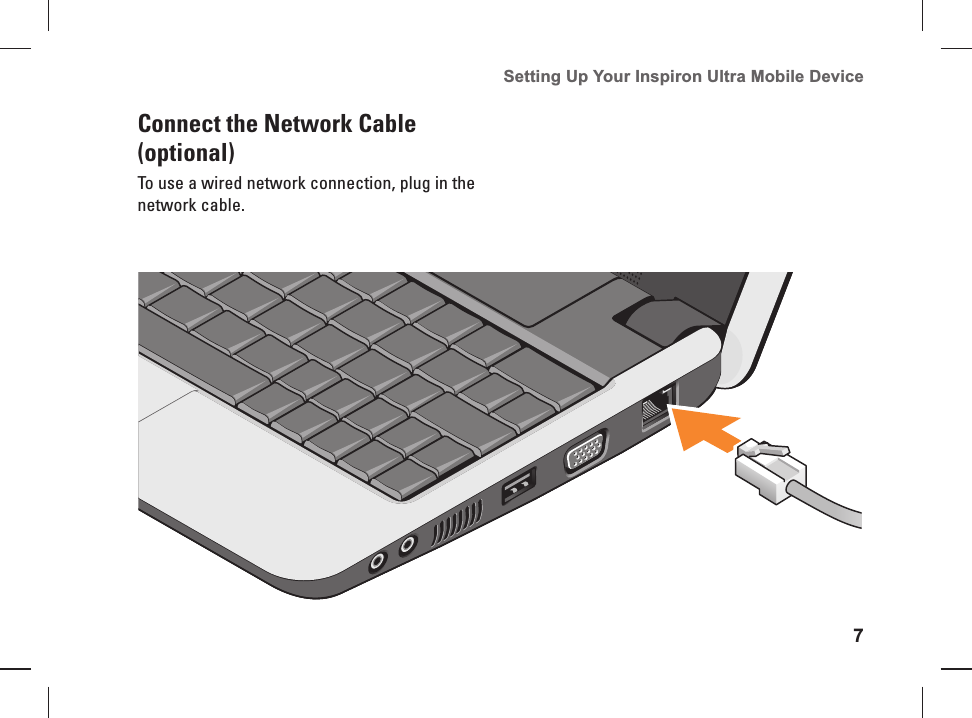 7Setting Up Your Inspiron Ultra Mobile Device Connect the Network Cable (optional)To use a  wired network connection, plug in the network cable.
