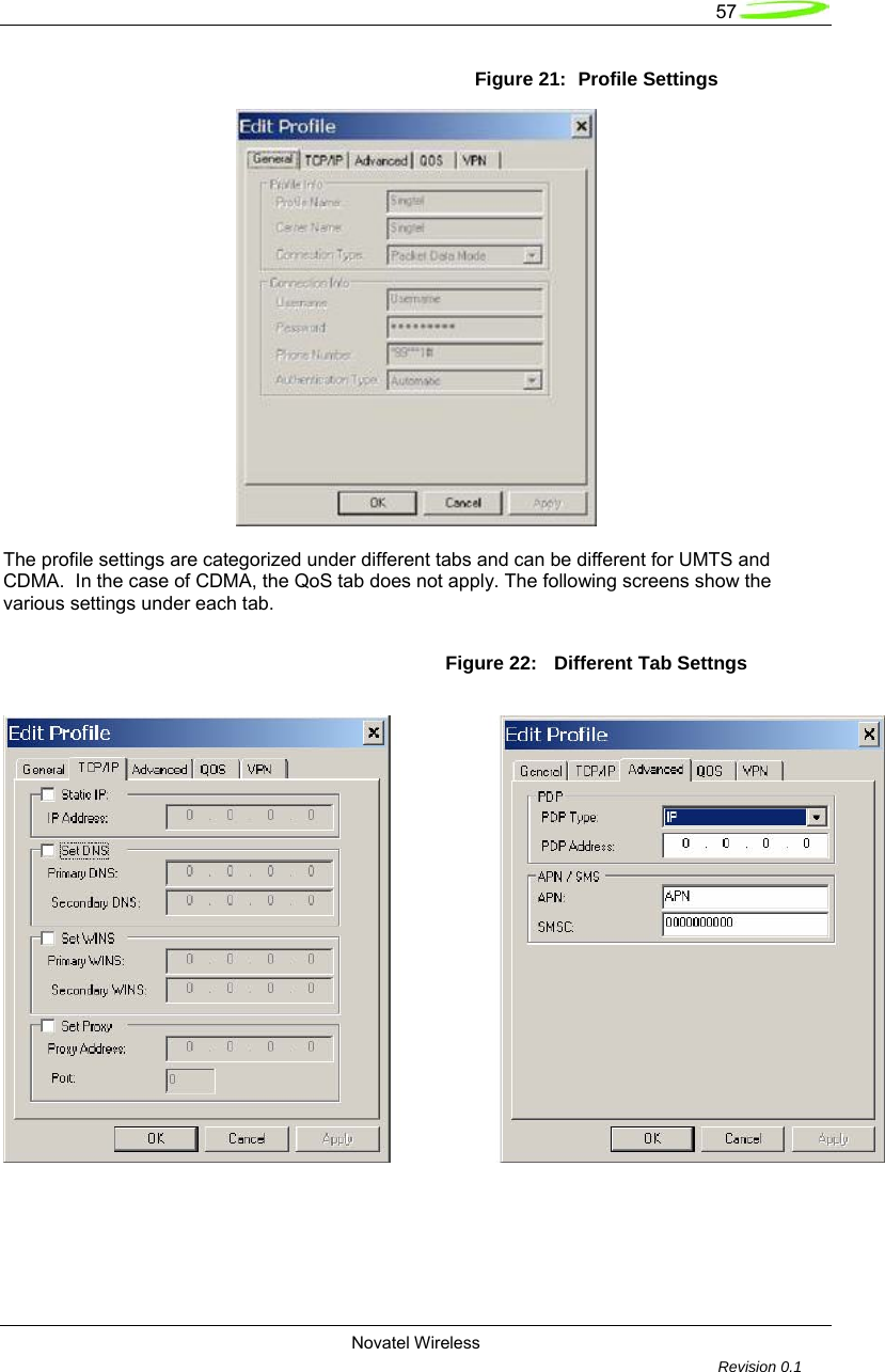   57  Novatel Wireless         Revision 0.1  Figure 21:  Profile Settings   The profile settings are categorized under different tabs and can be different for UMTS and CDMA.  In the case of CDMA, the QoS tab does not apply. The following screens show the various settings under each tab.  Figure 22:   Different Tab Settngs    