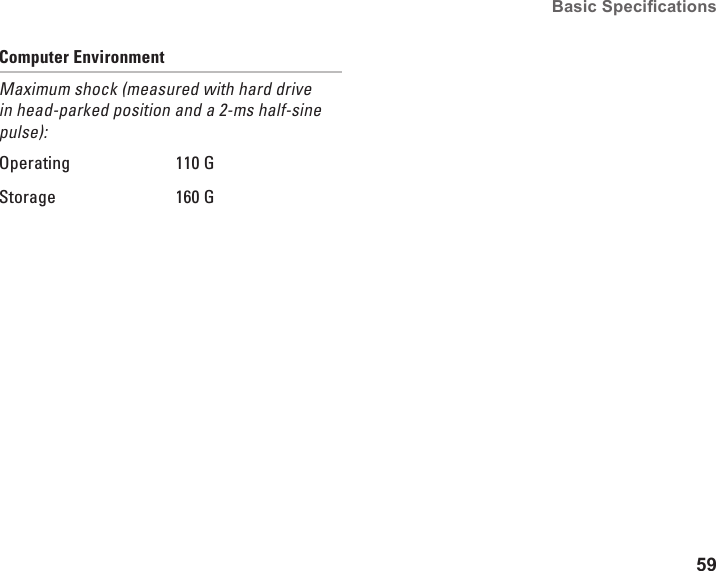 59Basic Specications Computer EnvironmentMaximum shock (measured with hard drive in head-parked position and a 2-ms half-sine pulse):Operating 110 GStorage 160 G