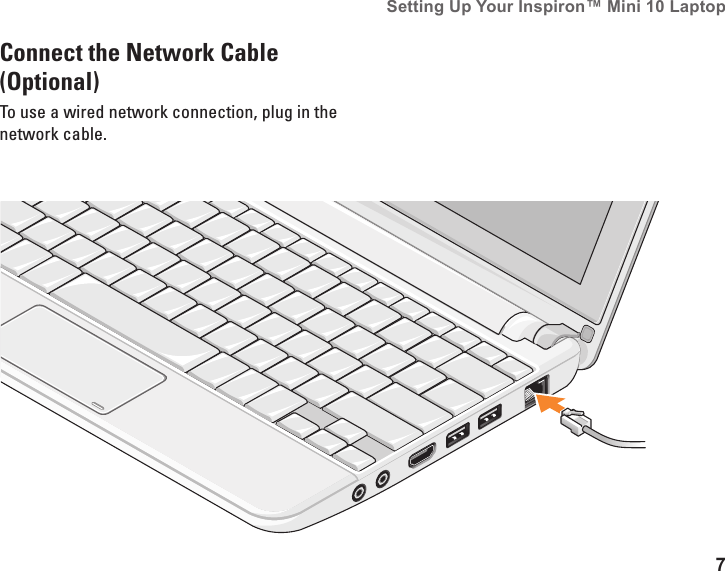 7Setting Up Your Inspiron&trade; Mini 10 Laptop Connect the Network Cable (Optional)To use a wired network connection, plug in the network cable.